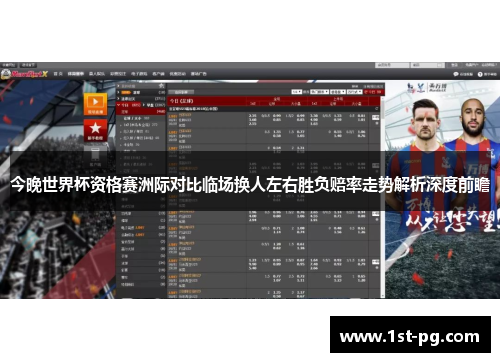 今晚世界杯资格赛洲际对比临场换人左右胜负赔率走势解析深度前瞻 今晚世界杯资格赛洲际对比临场换人左右胜负赔率走势解析深度前瞻