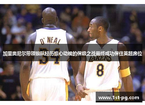 加里奥尼尔带领狼队经历惊心动魄的保级之战最终成功保住英超席位