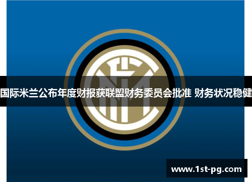 国际米兰公布年度财报获联盟财务委员会批准 财务状况稳健