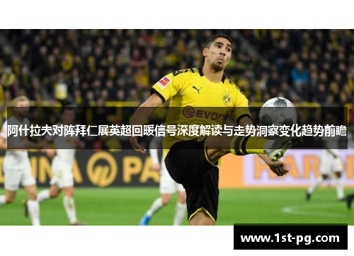 阿什拉夫对阵拜仁展英超回暖信号深度解读与走势洞察变化趋势前瞻 阿什拉夫对阵拜仁展英超回暖信号深度解读与走势洞察变化趋势前瞻