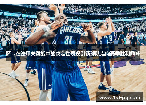 萨卡在法甲关键战中的决定性表现引领球队走向赛季胜利巅峰 萨卡在法甲关键战中的决定性表现引领球队走向赛季胜利巅峰