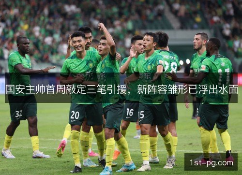 国安主帅首周敲定三笔引援，新阵容雏形已浮出水面