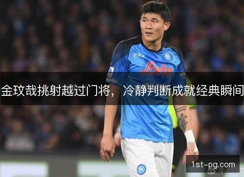 金玟哉挑射越过门将，冷静判断成就经典瞬间